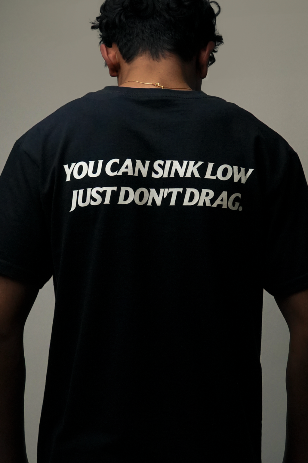 YOU CAN SINK LOW,JUST DON'T DRAG TEE