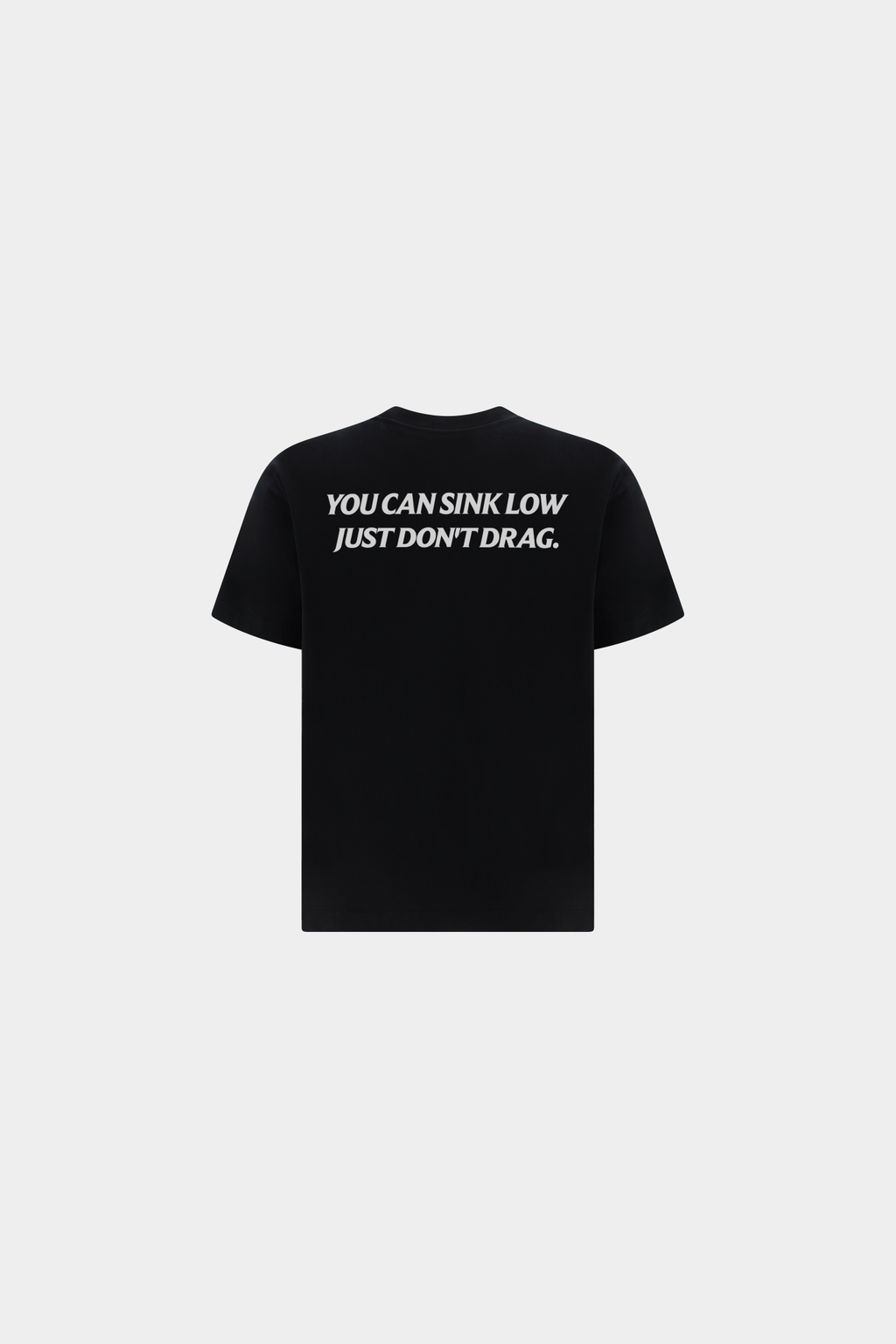 YOU CAN SINK LOW,JUST DON'T DRAG TEE