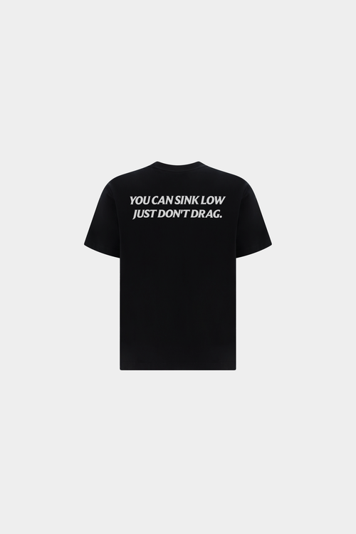 YOU CAN SINK LOW,JUST DON'T DRAG TEE