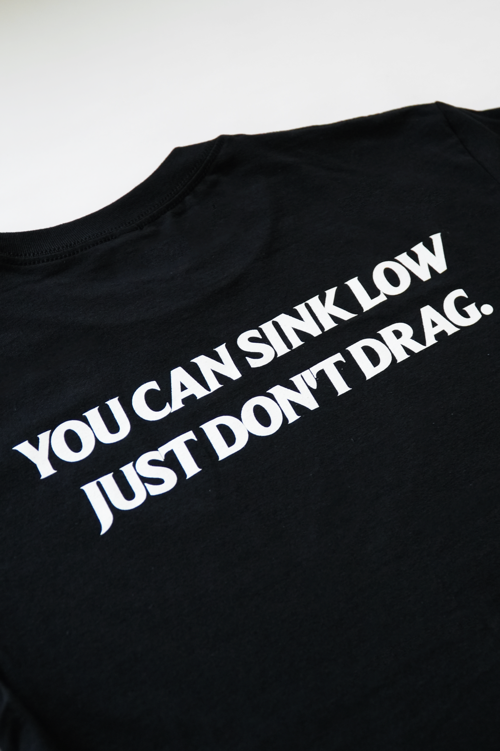 YOU CAN SINK LOW,JUST DON'T DRAG TEE