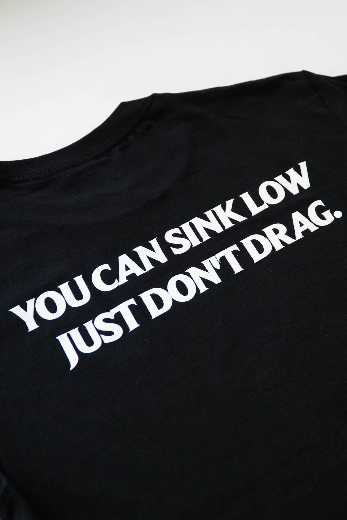 YOU CAN SINK LOW,JUST DON'T DRAG TEE